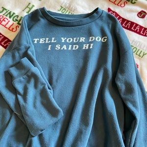 “Tell Your Dog I Said Hi” Sweatshirt